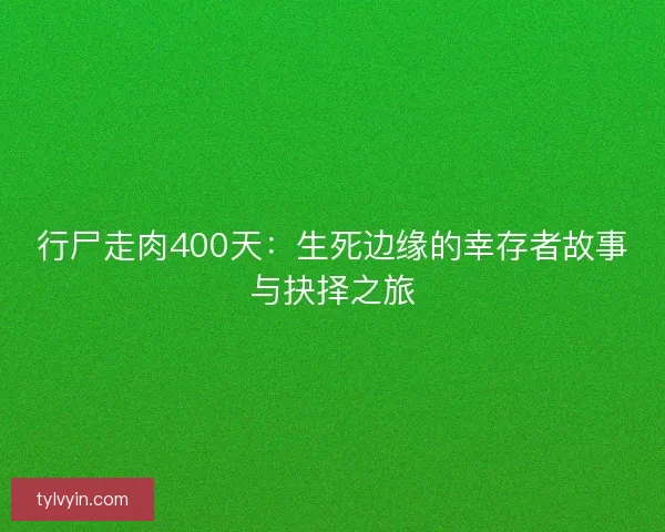 行尸走肉400天:生死边缘的幸存者故事与抉择之旅 行尸走肉400天:生死边缘的幸存者故事与抉择之旅